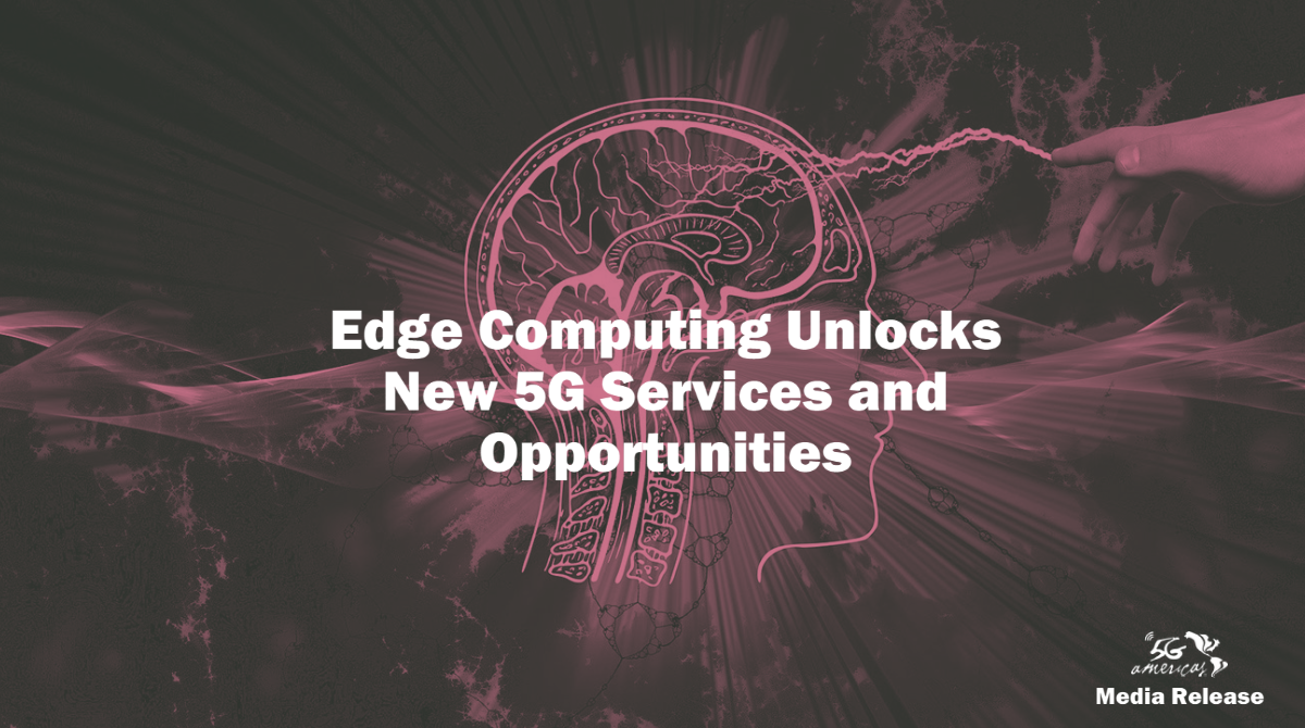 Edge Computing Unlocks New 5G Services and Opportunities