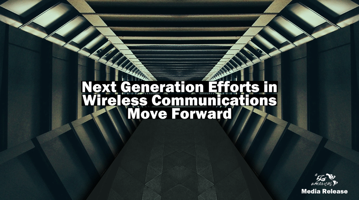 Next Generation Efforts in Wireless Communications Move Forward